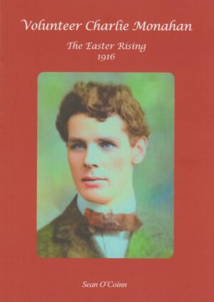 Volunteer Charlie Monahan: The Easter Rising 1916