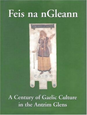 Feis na nGleann A Century of Gaelic Culture in the Antrim Glens
