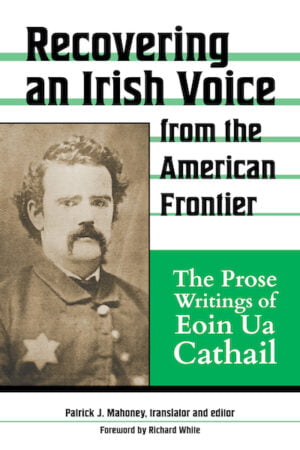 Recovering an Irish Voice from the American Frontier: The prose writings of Eoin Ua Cathail (cl. crua / hardback)