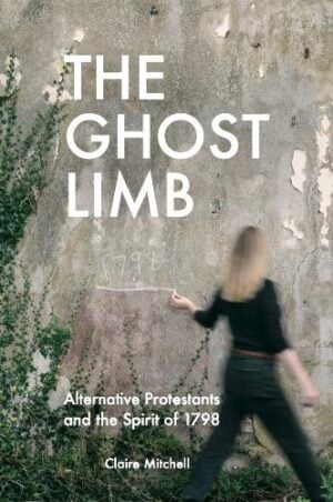 The Ghost Limb Alternative Protestants and the Spirit of 1798